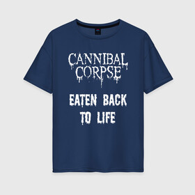 Женская футболка хлопок Oversize с принтом Cannibal Corpse | Eaten Back To Life (Z) в Петрозаводске, 100% хлопок | свободный крой, круглый ворот, спущенный рукав, длина до линии бедер
 | cannibal | cannibal corpse | corpse | death metal | deathgrind | алекс уэбстер | брутальный дэт метал | дэт метал | дэтграйнд | пол мазуркевич | роб барретт | труп каннибала