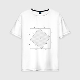 Женская футболка хлопок Oversize с принтом Теорема Пифагора в Петрозаводске, 100% хлопок | свободный крой, круглый ворот, спущенный рукав, длина до линии бедер
 | алгебра | геометрия | гик | график | евклидова геометрия | математика | пифагор | схема | теорема