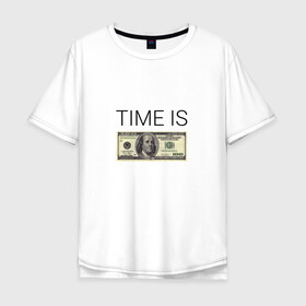 Мужская футболка хлопок Oversize с принтом TIME IS MONEY в Петрозаводске, 100% хлопок | свободный крой, круглый ворот, “спинка” длиннее передней части | time is money | банкнота | время деньги | время это деньги | высказывание | деньги | доллары | дорогое время | катлета | купюра | курс | о деньгах | прикол | рубли | тайм из мани | тайм ис мани | фраза | цитаты