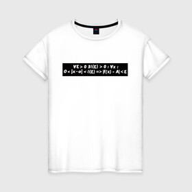 Женская футболка хлопок с принтом Определение в кванторах в Петрозаводске, 100% хлопок | прямой крой, круглый вырез горловины, длина до линии бедер, слегка спущенное плечо | коши | определение | определение в кванторах | определение коши | справедливые мемы про матешу