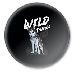 Значок с принтом Wild Things в Петрозаводске,  металл | круглая форма, металлическая застежка в виде булавки | wolf | волк | лес | пес | север | собака | хаски