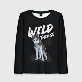 Женский лонгслив 3D с принтом Wild Things в Петрозаводске, 100% полиэстер | длинные рукава, круглый вырез горловины, полуприлегающий силуэт | wolf | волк | лес | пес | север | собака | хаски