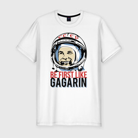 Мужская футболка хлопок Slim с принтом Быть первым как Юрий Гагарин. в Петрозаводске, 92% хлопок, 8% лайкра | приталенный силуэт, круглый вырез ворота, длина до линии бедра, короткий рукав | астронавт | восток1 | гагарин | земля | космонавт | космос | планеты | юрий