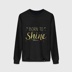 Женский свитшот хлопок с принтом Born to shine в Петрозаводске, 100% хлопок | прямой крой, круглый вырез, на манжетах и по низу широкая трикотажная резинка  | born to shine | звезда | рожден чтобы светить | сиять