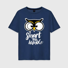 Женская футболка хлопок Oversize с принтом Owl/ Smart and humble. в Петрозаводске, 100% хлопок | свободный крой, круглый ворот, спущенный рукав, длина до линии бедер
 | owl | owls | сова | совушка | совы | филин | фраза | юмор