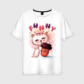 Женская футболка хлопок Oversize с принтом Котёнок милашка с кофе в Петрозаводске, 100% хлопок | свободный крой, круглый ворот, спущенный рукав, длина до линии бедер
 | забавный | кот | кофе | малышка | милашка | мультяшка | стакан