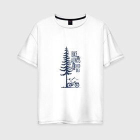Женская футболка хлопок Oversize с принтом Gooood Idea в Петрозаводске, 100% хлопок | свободный крой, круглый ворот, спущенный рукав, длина до линии бедер
 | mtb | байк | велосипед | горы | дерево | лес | мтб | спорт