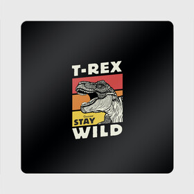 Магнит виниловый Квадрат с принтом T-rex Wild в Петрозаводске, полимерный материал с магнитным слоем | размер 9*9 см, закругленные углы | 1976 | dino | t rex | trex | дино | динозавр | тирекс | хищник