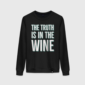 Женский свитшот хлопок с принтом The truth is the wine в Петрозаводске, 100% хлопок | прямой крой, круглый вырез, на манжетах и по низу широкая трикотажная резинка  | Тематика изображения на принте: mood | truth | wine | правда | фраза | цитаты | шутка | юмор