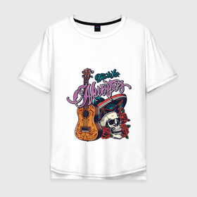 Мужская футболка хлопок Oversize с принтом Мексиканские напевы в Петрозаводске, 100% хлопок | свободный крой, круглый ворот, “спинка” длиннее передней части | гитара | мексика | надпись | розы | сомбреро | череп | этно