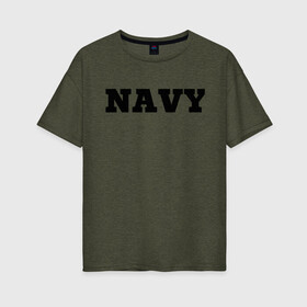 Женская футболка хлопок Oversize с принтом NAVY в Петрозаводске, 100% хлопок | свободный крой, круглый ворот, спущенный рукав, длина до линии бедер
 | force | naval | navy | ocean | sea | us | вмф | военно морской | корабль | море | морской | океан | флот