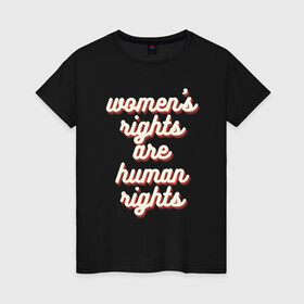 Женская футболка хлопок с принтом Womens rights are human right в Петрозаводске, 100% хлопок | прямой крой, круглый вырез горловины, длина до линии бедер, слегка спущенное плечо | Тематика изображения на принте: womens rights | womens rights are human rights | права женщин | равенство | феминизм