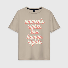 Женская футболка хлопок Oversize с принтом Womens rights are human right в Петрозаводске, 100% хлопок | свободный крой, круглый ворот, спущенный рукав, длина до линии бедер
 | womens rights | womens rights are human rights | права женщин | равенство | феминизм