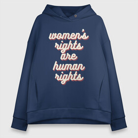 Женское худи Oversize хлопок с принтом Womens rights are human right в Петрозаводске, френч-терри — 70% хлопок, 30% полиэстер. Мягкий теплый начес внутри —100% хлопок | боковые карманы, эластичные манжеты и нижняя кромка, капюшон на магнитной кнопке | womens rights | womens rights are human rights | права женщин | равенство | феминизм