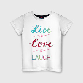Детская футболка хлопок с принтом Live love laugh, Живи, люби в Петрозаводске, 100% хлопок | круглый вырез горловины, полуприлегающий силуэт, длина до линии бедер | laugh | live | love | живи | зеленый | красный | леттеринг | люби | розовый | смейся