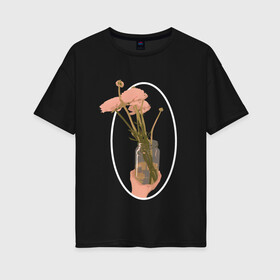 Женская футболка хлопок Oversize с принтом Лютики в банке в рамке в Петрозаводске, 100% хлопок | свободный крой, круглый ворот, спущенный рукав, длина до линии бедер
 | банка | лютики | розовый | рука | цветы