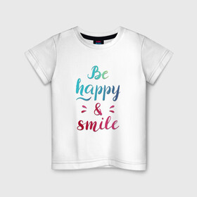 Детская футболка хлопок с принтом Be happy and smile в Петрозаводске, 100% хлопок | круглый вырез горловины, полуприлегающий силуэт, длина до линии бедер | be happy | smile | будь счастлив | рукописный текст | улыбнись | яркий леттеринг