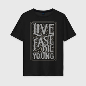 Женская футболка хлопок Oversize с принтом Live fast die young в Петрозаводске, 100% хлопок | свободный крой, круглый ворот, спущенный рукав, длина до линии бедер
 | винтаж | жизнь | леттеринг | молодость | цитата