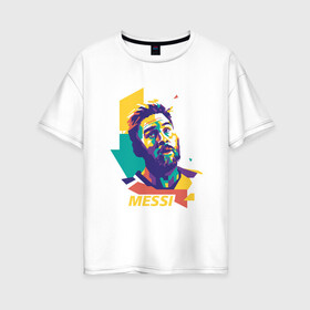 Женская футболка хлопок Oversize с принтом Color Messi в Петрозаводске, 100% хлопок | свободный крой, круглый ворот, спущенный рукав, длина до линии бедер
 | argentina | barca | barcelona | football | lionel | messi | spain | sport | аргентина | барса | барселона | гол | золотой мяч | игрок | испания | камп ноу | лионель | месси | мяч | спорт | тренер | футбол | чемпион |