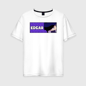 Женская футболка хлопок Oversize с принтом EDGAR (ПЛАШКА) в Петрозаводске, 100% хлопок | свободный крой, круглый ворот, спущенный рукав, длина до линии бедер
 | android | brawl | brawl stars | clash | edgar | game | stars | андроид | игра | мобильные игры | эдгар