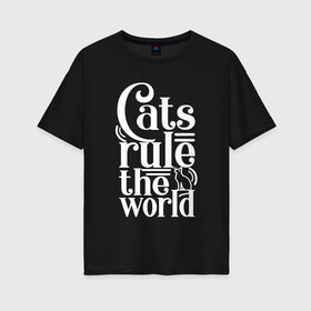 Женская футболка хлопок Oversize с принтом Кошки правят миром в Петрозаводске, 100% хлопок | свободный крой, круглый ворот, спущенный рукав, длина до линии бедер
 | Тематика изображения на принте: cat | cats | funny | kitten | kitty | meow | pet | rule the world | кот | котик | коты | кошка | кошки | правят миром