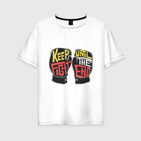 Женская футболка хлопок Oversize с принтом Keep Fight в Петрозаводске, 100% хлопок | свободный крой, круглый ворот, спущенный рукав, длина до линии бедер
 | keep fight | бокс | перчатки | соревнования | спорт