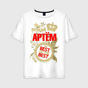 Женская футболка хлопок Oversize с принтом Артём лучший в Петрозаводске, 100% хлопок | свободный крой, круглый ворот, спущенный рукав, длина до линии бедер
 | best of the best | crown | seal | артём | звёзды | имя | корона | лучший | лучший из лучших