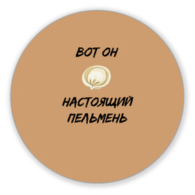 Коврик для мышки круглый с принтом Вот он - настоящий пельмень в Петрозаводске, резина и полиэстер | круглая форма, изображение наносится на всю лицевую часть | вареник | мем | настоящий пельмень | пельмень | русские мемы | русские надписи | смешные надписи