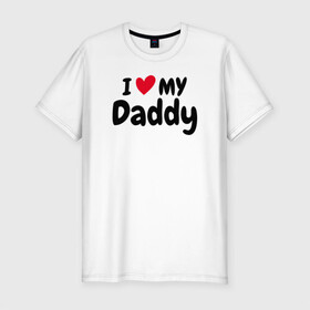 Мужская футболка хлопок Slim с принтом I LOVE MY DADDY в Петрозаводске, 92% хлопок, 8% лайкра | приталенный силуэт, круглый вырез ворота, длина до линии бедра, короткий рукав | иностранные | любовь | надписи | папа | слова