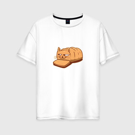 Женская футболка хлопок Oversize с принтом Кот хлеб - Bread Cat в Петрозаводске, 100% хлопок | свободный крой, круглый ворот, спущенный рукав, длина до линии бедер
 | kitten | kitty | meme | memes | puss | pussy | pussycat | батон | булка | булочка | киса | киска | кисуля | кот из мема | котёнок | котик | котята | кошка | мем | мемас | мемчик | не еш подумой | не ешь подумай | нееште меня | 