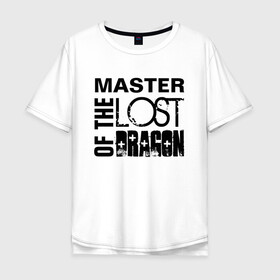 Мужская футболка хлопок Oversize с принтом MASTER OF THE LOST DRAGON в Петрозаводске, 100% хлопок | свободный крой, круглый ворот, “спинка” длиннее передней части | master | иностранные | надписи | приколы | слова