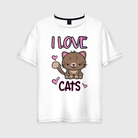 Женская футболка хлопок Oversize с принтом I Love Cats в Петрозаводске, 100% хлопок | свободный крой, круглый ворот, спущенный рукав, длина до линии бедер
 | animal | cat | cute | kitty | love | meow любовь | друг | животные | киска | китти | кот | котенок | котик | котэ | кошечка | кошка | милый | мур | мяу | питомец