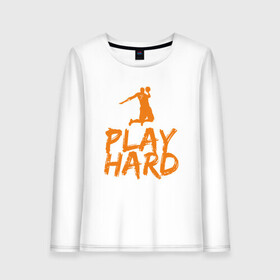 Женский лонгслив хлопок с принтом Play Hard в Петрозаводске, 100% хлопок |  | basketball | game | nba | sport | streetball | баскетбол | баскетболист | игра | игрок | мяч | нба | спорт | стритбол | тренер