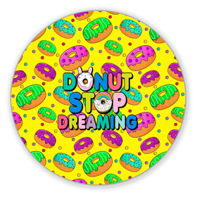 Коврик для мышки круглый с принтом DONUTS в Петрозаводске, резина и полиэстер | круглая форма, изображение наносится на всю лицевую часть | candys | children | donut | dreaming | food | rainbow | stop | вкусняшки | детские | еда | желтый | крем | мечты | надписи | пончики | сладости | текстуры