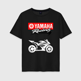 Женская футболка хлопок Oversize с принтом YAMAHA ЯМАХА RACING в Петрозаводске, 100% хлопок | свободный крой, круглый ворот, спущенный рукав, длина до линии бедер
 | motorcycle | yamaha | yzf r6. | байк | байкер | мотоспорт | мототехника | мотоцикл | мотоциклист | скутер | ямаха