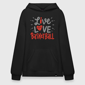 Худи SuperOversize хлопок с принтом Live Love Basketball в Петрозаводске, 70% хлопок, 30% полиэстер, мягкий начес внутри | карман-кенгуру, эластичная резинка на манжетах и по нижней кромке, двухслойный капюшон
 | basketball | game | live | love | nba | sport | streetball | баскетбол | баскетболист | игра | игрок | мяч | нба | спорт | стритбол | тренер