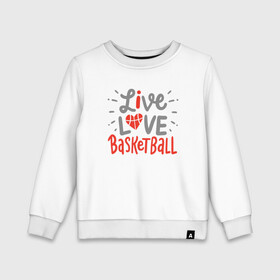 Детский свитшот хлопок с принтом Live Love Basketball в Петрозаводске, 100% хлопок | круглый вырез горловины, эластичные манжеты, пояс и воротник | basketball | game | live | love | nba | sport | streetball | баскетбол | баскетболист | игра | игрок | мяч | нба | спорт | стритбол | тренер