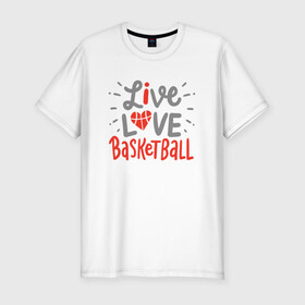 Мужская футболка хлопок Slim с принтом Live Love Basketball в Петрозаводске, 92% хлопок, 8% лайкра | приталенный силуэт, круглый вырез ворота, длина до линии бедра, короткий рукав | basketball | game | live | love | nba | sport | streetball | баскетбол | баскетболист | игра | игрок | мяч | нба | спорт | стритбол | тренер