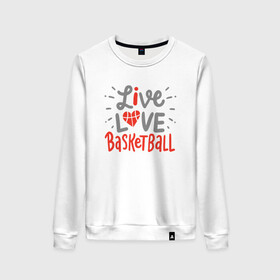 Женский свитшот хлопок с принтом Live Love Basketball в Петрозаводске, 100% хлопок | прямой крой, круглый вырез, на манжетах и по низу широкая трикотажная резинка  | basketball | game | live | love | nba | sport | streetball | баскетбол | баскетболист | игра | игрок | мяч | нба | спорт | стритбол | тренер