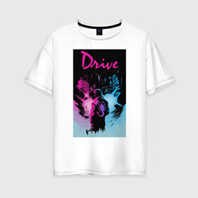 Женская футболка хлопок Oversize с принтом DRIVE фильм в Петрозаводске, 100% хлопок | свободный крой, круглый ворот, спущенный рукав, длина до линии бедер
 | drive | драйв | кино | райан гослинг | фильмы