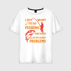 Женская футболка хлопок Oversize с принтом I Want To Fishing в Петрозаводске, 100% хлопок | свободный крой, круглый ворот, спущенный рукав, длина до линии бедер
 | Тематика изображения на принте: ловля | отдых | рыба | удочка | хобби