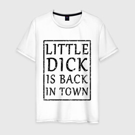 Мужская футболка хлопок с принтом Little dick is back in town в Петрозаводске, 100% хлопок | прямой крой, круглый вырез горловины, длина до линии бедер, слегка спущенное плечо. | вернулся | город | дик | маленький