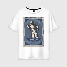 Женская футболка хлопок Oversize с принтом First In Space в Петрозаводске, 100% хлопок | свободный крой, круглый ворот, спущенный рукав, длина до линии бедер
 | art | first | астронавт | галактика | иллюстрация