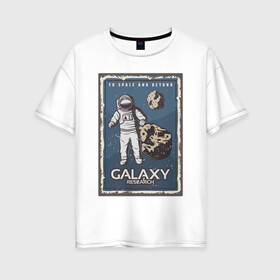 Женская футболка хлопок Oversize с принтом Galaxy Research Art в Петрозаводске, 100% хлопок | свободный крой, круглый ворот, спущенный рукав, длина до линии бедер
 | art | астероид | астронавт | галактика | иллюстрация