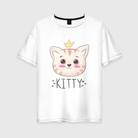 Женская футболка хлопок Oversize с принтом Котик в короне Kitty в Петрозаводске, 100% хлопок | свободный крой, круглый ворот, спущенный рукав, длина до линии бедер
 | cat | kawaii | kitten | kitty | pussycat | кот | котенок | котик | кошачьи | кошка | милый