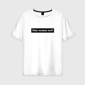 Женская футболка хлопок Oversize с принтом Мне можно всё в Петрозаводске, 100% хлопок | свободный крой, круглый ворот, спущенный рукав, длина до линии бедер
 | гармония | жизнь | мотив | мотивация | позволение | фраза