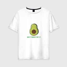 Женская футболка хлопок Oversize с принтом Dont worry Pop it в Петрозаводске, 100% хлопок | свободный крой, круглый ворот, спущенный рукав, длина до линии бедер
 | avocado | авокадо | надпись | овощ