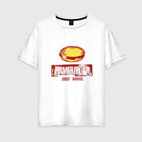 Женская футболка хлопок Oversize с принтом Гамбургер Уорхола в Петрозаводске, 100% хлопок | свободный крой, круглый ворот, спущенный рукав, длина до линии бедер
 | andy warhol | гамбургер уорхола | дизайнер | искусство | поп арт | продюсер | художник | энди уорхол
