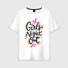 Женская футболка хлопок Oversize с принтом Girls  night  out в Петрозаводске, 100% хлопок | свободный крой, круглый ворот, спущенный рукав, длина до линии бедер
 | bride | bride squad | bride team | team | девичник | девушка | жена | женщина | невеста | праздник | свадьба