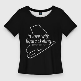 Женская футболка 3D Slim с принтом In Love With Figure Skating в Петрозаводске,  |  | figure skating | мерч | фигурное катание